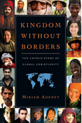 Kingdom Without Borders: The Untold Story of Global Christianity, By Miriam Adeney
