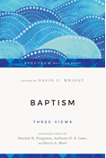 Baptism: Three Views, Edited by David F. Wright