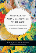 Meditation and Communion with God: Contemplating Scripture in an Age of Distraction, By John Jefferson Davis
