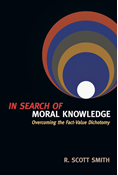 In Search of Moral Knowledge: Overcoming the Fact-Value Dichotomy, By R. Scott Smith