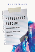 Preventing Suicide: A Handbook for Pastors, Chaplains and Pastoral Counselors, By Karen Mason