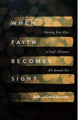 When Faith Becomes Sight: Opening Your Eyes to God's Presence All Around You, By Beth A. Booram and David Booram