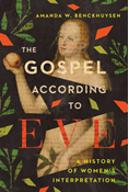 The Gospel According to Eve: A History of Women's Interpretation, By Amanda W. Benckhuysen