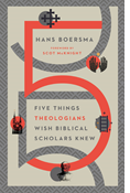 Five Things Theologians Wish Biblical Scholars Knew, By Hans Boersma