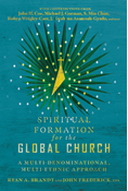 Spiritual Formation for the Global Church: A Multi-Denominational, Multi-Ethnic Approach, Edited by Ryan A. Brandt and John Frederick