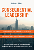 Consequential Leadership: 15 Leaders Fighting for Our Cities, Our Poor, Our Youth and Our Culture, By Mac Pier