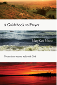 A Guidebook to Prayer: 24 Ways to Walk with God, By MaryKate Morse