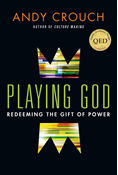 Playing God: Redeeming the Gift of Power, By Andy Crouch
