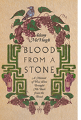 Blood From a Stone: A Memoir of How Wine Brought Me Back from the Dead, By Adam S. McHugh