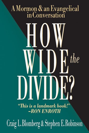 How Wide the Divide?: A Mormon  an Evangelical in Conversation, By Craig L. Blomberg and Stephen E. Robinson