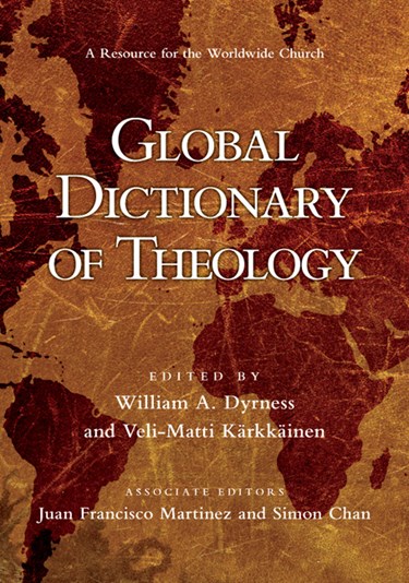 Global Dictionary of Theology: A Resource for the Worldwide Church, Edited byWilliam A. Dyrness and Veli-Matti Kärkkäinen
