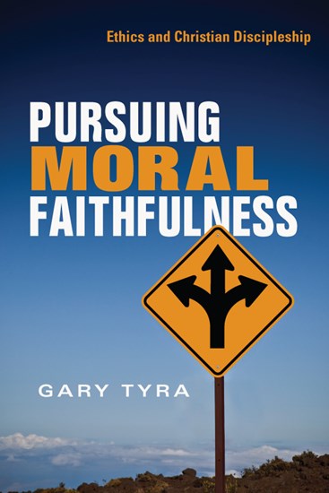 Pursuing Moral Faithfulness: Ethics and Christian Discipleship, By Gary Tyra
