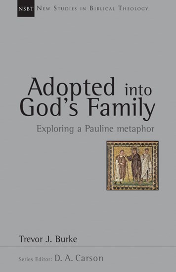 Adopted into God's Family: Exploring a Pauline Metaphor, By Trevor J. Burke