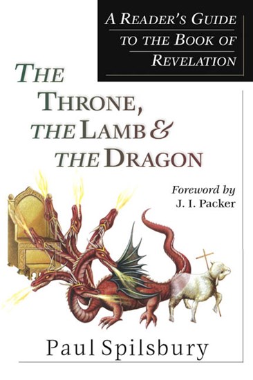 The Throne, the Lamb &amp; the Dragon: A Reader's Guide to the Book of Revelation, By Paul Spilsbury