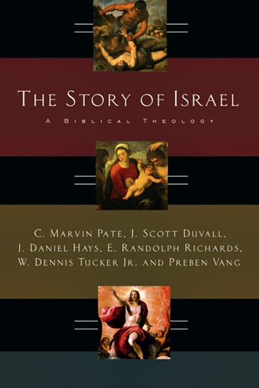 The Story of Israel: A Biblical Theology, By C. Marvin Pate and J. Scott Duvall and J. Daniel Hays and E. Randolph Richards and W. Dennis Tucker Jr. and Preben Vang