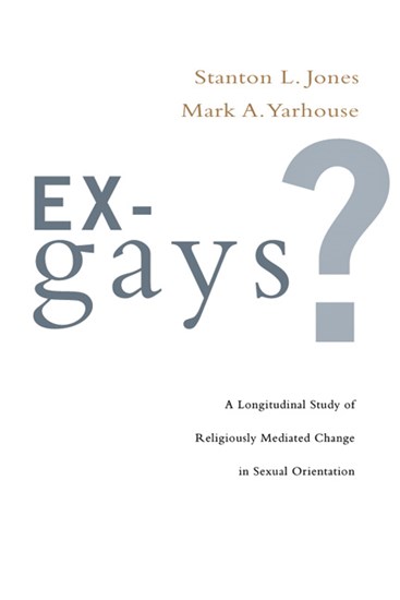 Ex-Gays?: A Longitudinal Study of Religiously Mediated Change in Sexual Orientation, By Stanton L. Jones and Mark A. Yarhouse