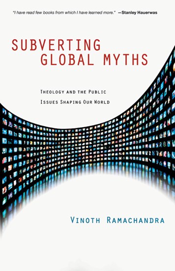 Subverting Global Myths: Theology and the Public Issues Shaping Our World, By Vinoth Ramachandra