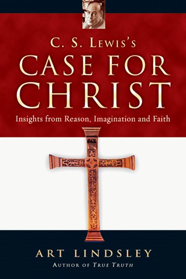 C. S. Lewis's Case for Christ: Insights from Reason, Imagination and Faith, By Art Lindsley