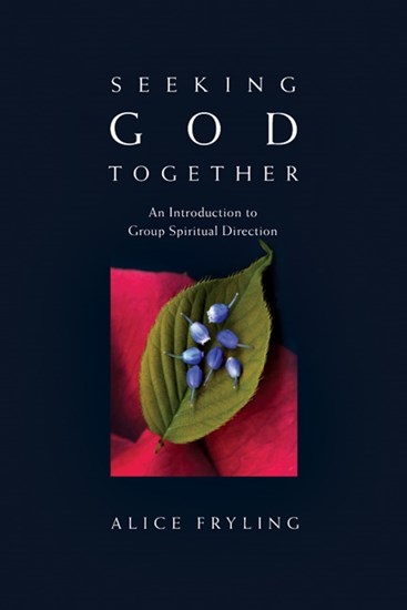 Seeking God Together: An Introduction to Group Spiritual Direction, By Alice Fryling