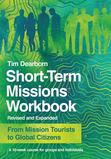 Short-Term Missions Workbook: From Mission Tourists to Global Citizens, By Tim Dearborn
