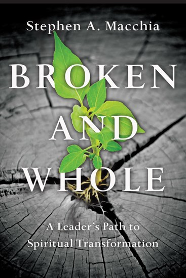 Broken and Whole: A Leader's Path to Spiritual Transformation, By Stephen A. Macchia