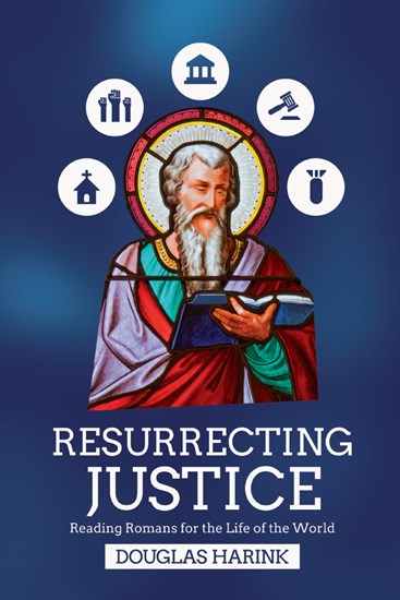 Resurrecting Justice: Reading Romans for the Life of the World, By Douglas Harink