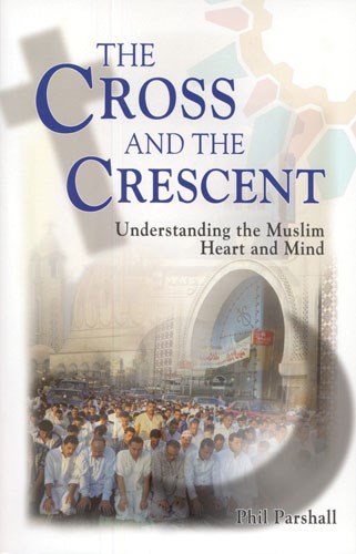 The Cross and the Crescent: Understanding the Muslim Heart and Mind, By Phil Parshall