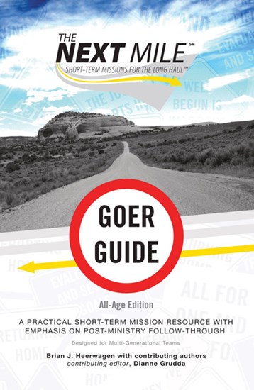 The Next Mile - Goer Guide All-Age Edition: A Practical Short-Term Mission Resource with Emphasis on Post-Ministry Follow-Through, By Brian J. Heerwagen