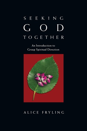 Seeking God Together: An Introduction to Group Spiritual Direction, By Alice Fryling