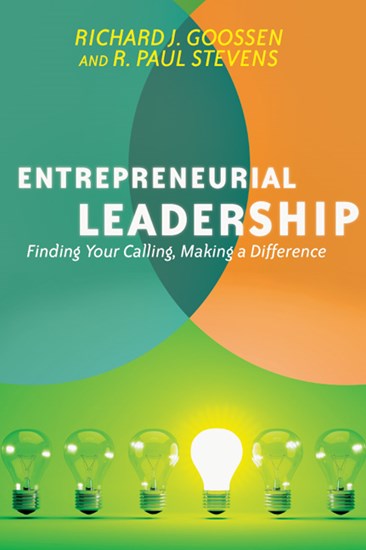 Entrepreneurial Leadership: Finding Your Calling, Making a Difference, By Richard J. Goossen and R. Paul Stevens