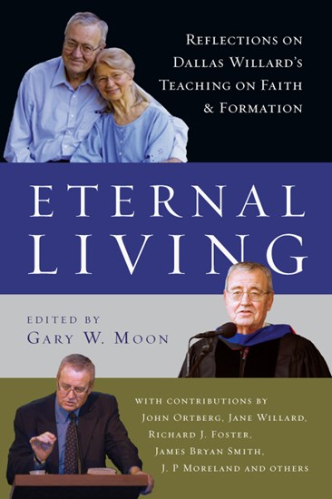 Eternal Living: Reflections on Dallas Willard's Teaching on Faith and Formation, Edited by Gary W. Moon