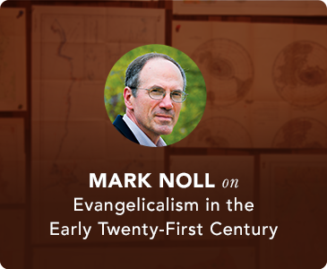 Mark Noll on Evangelicalism in the Early Twenty-First Century