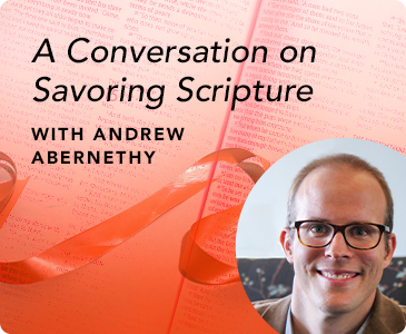 A Conversation on Savoring Scripture with Andrew Abernethy