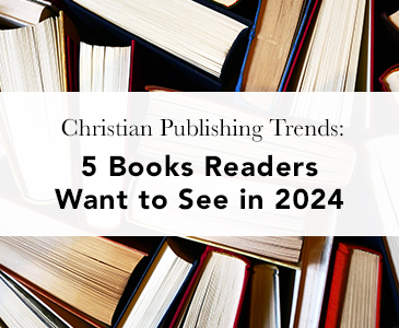 Christian Publishing Trends: 5 Books Readers Want to See in 2024
