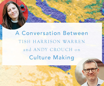 A Conversation Between Tish Harrison Warren and Andy Crouch on Culture Making