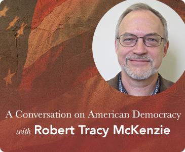 A Conversation on American Democracy with Robert Tracy McKenzie