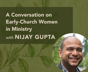 A Conversation on Early-Church Women in Ministry with Nijay Gupta