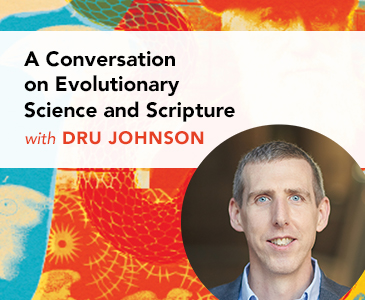 A Conversation on Evolutionary Science and Scripture with Dru Johnson