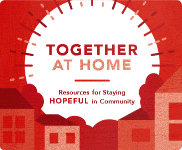 Together At Home - Resources for Staying Hopeful in Community