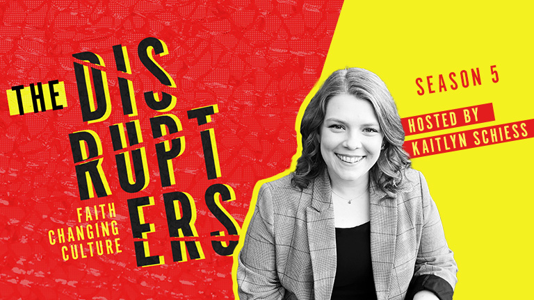 The Disrupters - Faith Changing Culture - Season 5 Hosted by Kaitlyn Schiess
