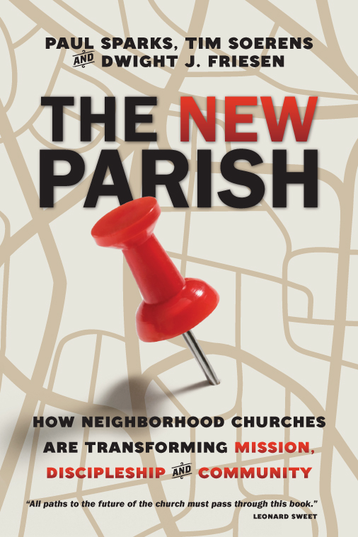 The New Parish: How Neighborhood Churches Are Transforming Mission, Discipleship and Community, By Paul Sparks and Tim Soerens and Dwight J. Friesen
