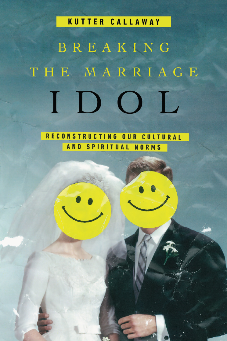 Breaking the Marriage Idol by Kutter Callaway