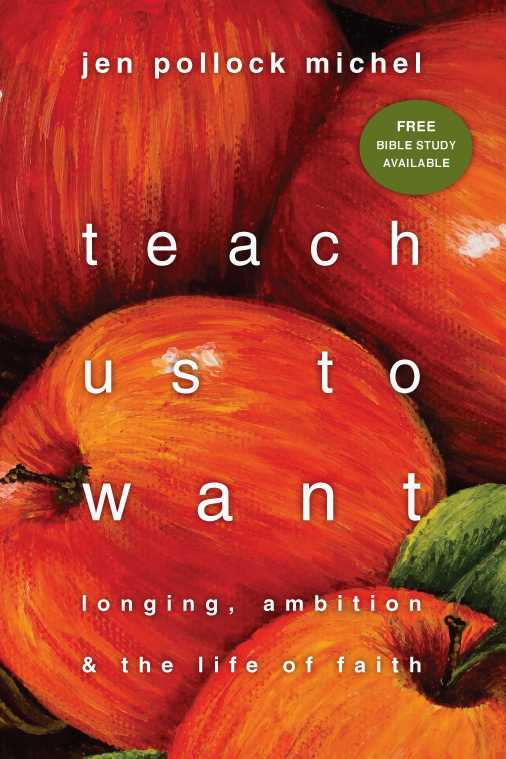 Teach Us to Want: Longing, Ambition and the Life of Faith, By Jen Pollock Michel