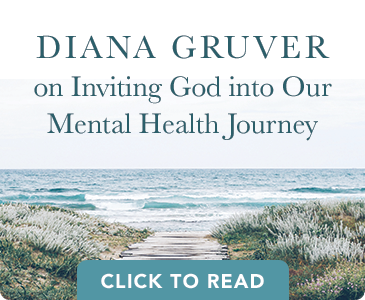 Click to Read Diana Gruver on Inviting God into Our Mental Health Journey