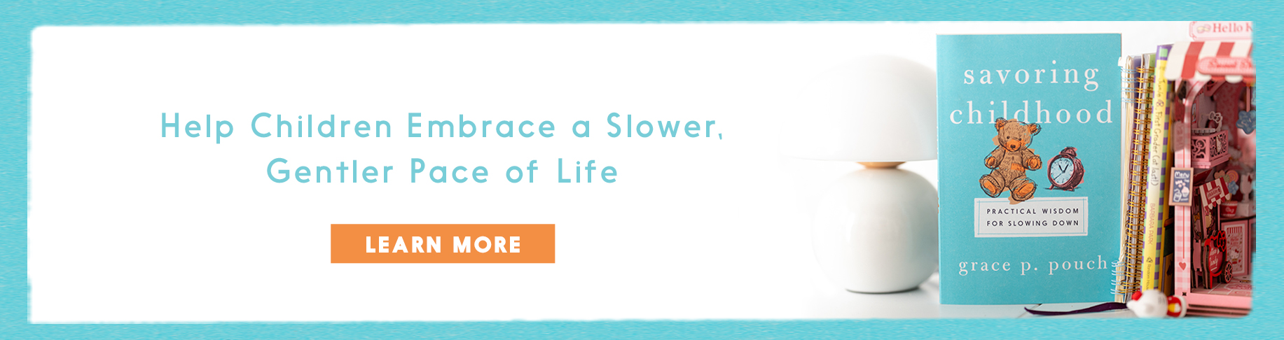 Help Children Embrace a Slower, Gentler Pace of Life - Learn More