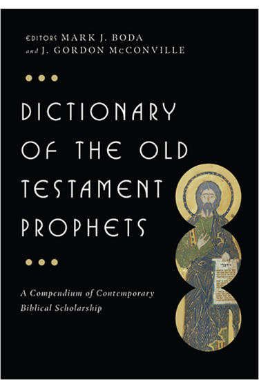 Dictionary of the Old Testament: Prophets, Edited by Mark J. Boda and J. Gordon McConville