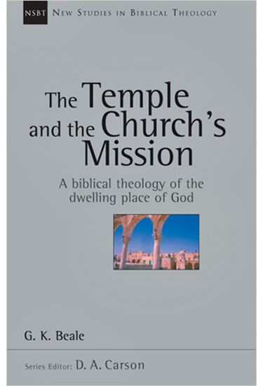 The Temple and the Church's Mission: A Biblical Theology of the Dwelling Place of God, By G. K. Beale