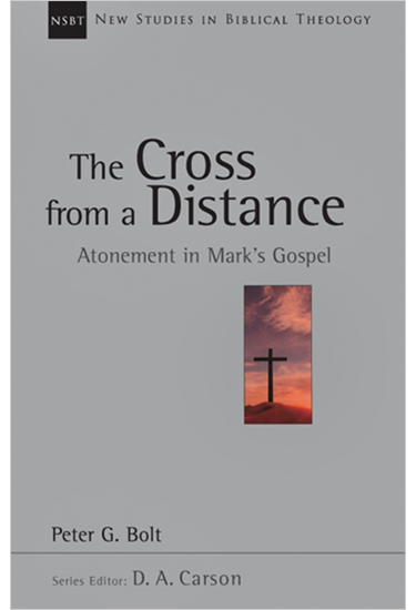 The Cross from a Distance: Atonement in Mark's Gospel, By Peter G. Bolt