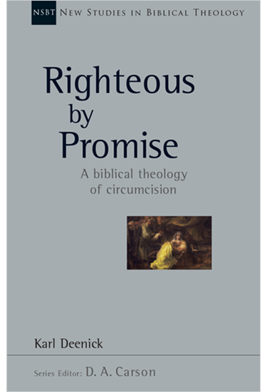 Righteous by Promise: A Biblical Theology of Circumcision, By Karl Deenick