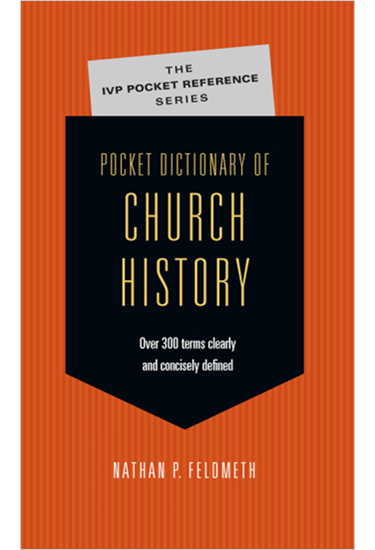 Pocket Dictionary of Church History, By Nathan P. Feldmeth